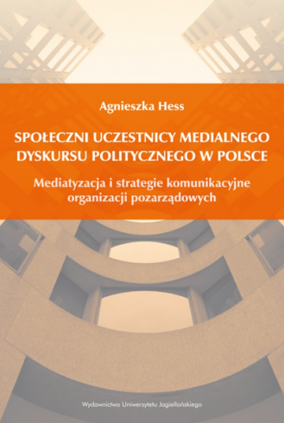 okładka książki "Społeczni uczestnicy medialnego dyskursu politycznego w Polsce. Mediatyzacja i strategie komunikacyjne organizacji pozarządowych"